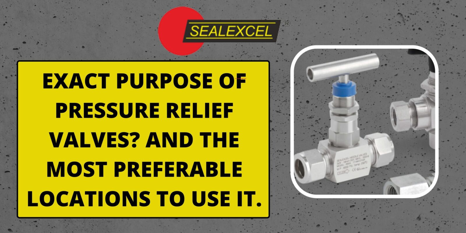 EXACT PURPOSE OF PRESSURE RELIEF VALVES_ AND THE MOST PREFERABLE LOCATIONS TO USE IT