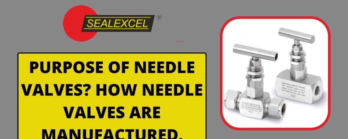 PURPOSE OF NEEDLE VALVES_ HOW NEEDLE VALVES ARE MANUFACTURED